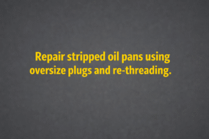 Minimalist vector graphic with gunmetal background and bright yellow text reading “Repair stripped oil pans using oversize plugs and re-threading.”
